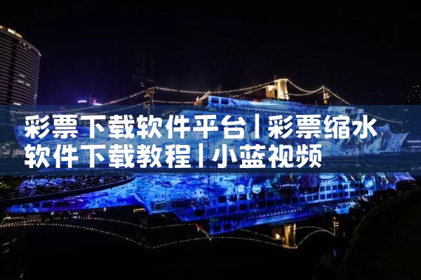 彩票下载软件平台|小蓝视频