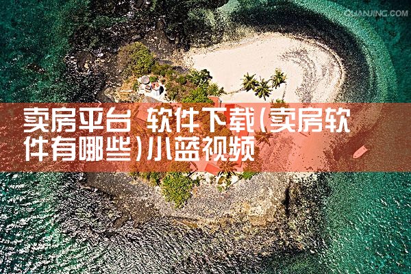 卖房平台 软件下载|小蓝视频