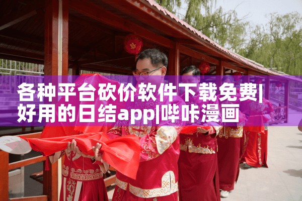 各种平台砍价软件下载免费|哔咔漫画