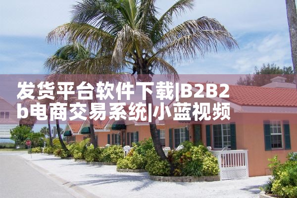发货平台软件下载|小蓝视频
